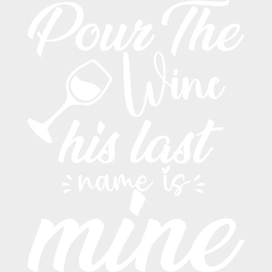 Pour The Wine His Last Name Is Mine - Anniversary DTF Transfer transfer-kingdom Light Color Design (See Imaging)