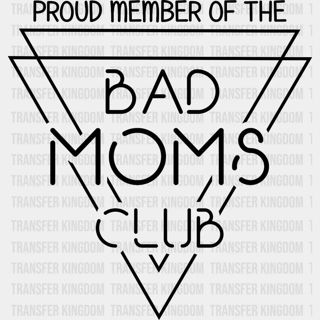 Proud Member Of The Bad Moms Club - Funny Mom Sarcastic Design Dtf Heat Transfer