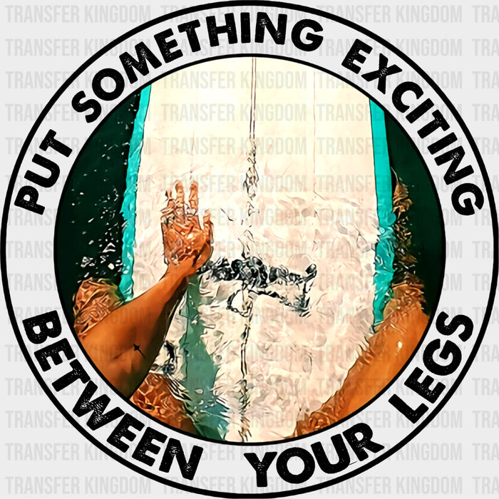 Put Something Exciting Between Your Legs - Surfing DTF Transfers