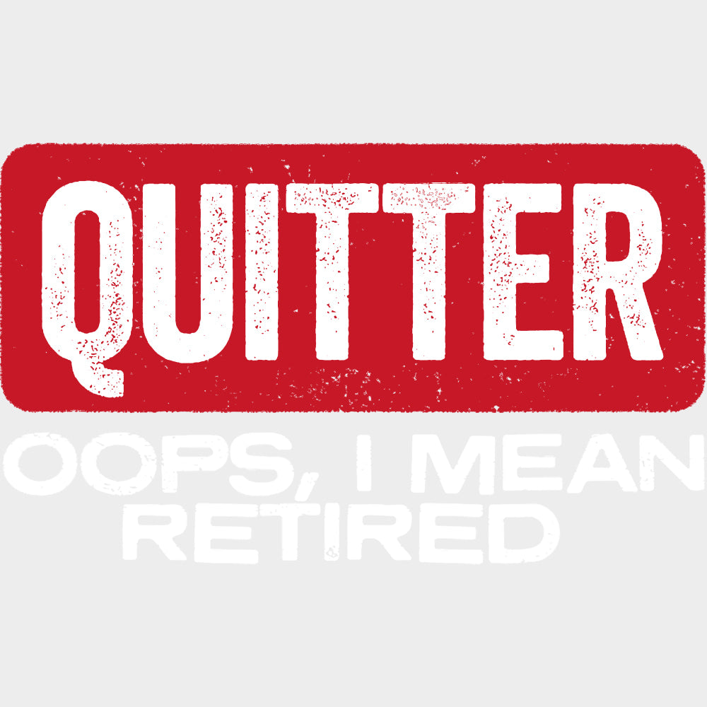 Quitter, Oops, I Mean Retired - Retirement DTF Transfers transfer-kingdom Light Color Design (See Imaging)