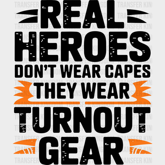 Real Heroes Don't Wear Capes They Wear Turnout Gear - Fire Department DTF Transfers