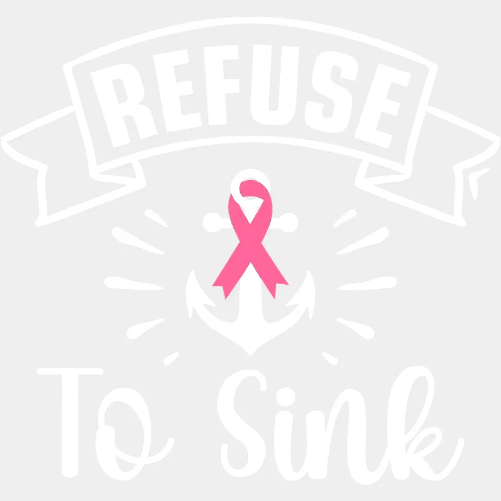 Refuse To Sink - Cancer DTF Transfer Unisex - S & M (10’’) Light Color Design (See Imaging)
