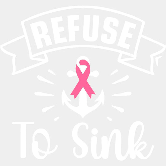 Refuse To Sink - Cancer DTF Transfer Unisex - S & M (10’’) Light Color Design (See Imaging)
