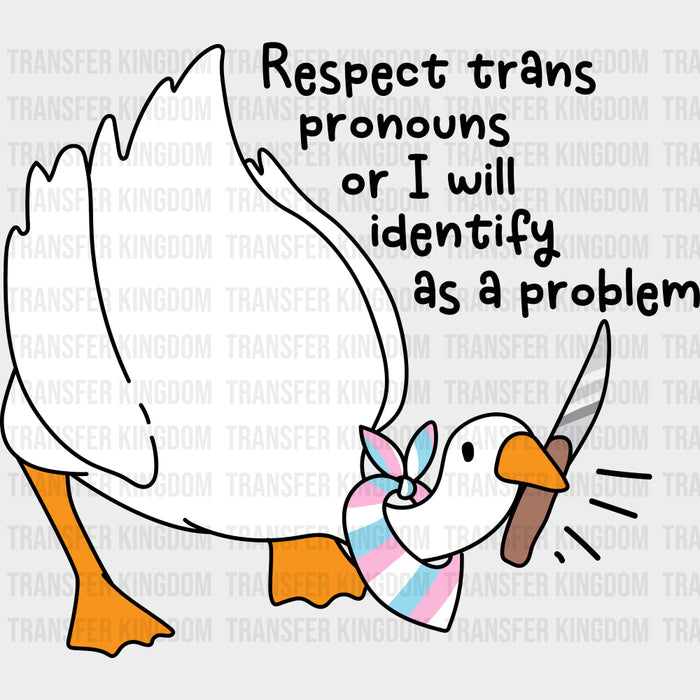 Respect Trans Pronouns Or I Will Identify As A Problem - Transgender DTF Transfers