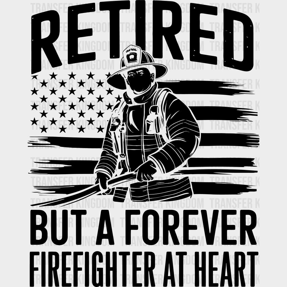 Retired But A Forever Firefighter At Heart - Fire Department DTF Transfers transfer-kingdom Dark Color Design (See Imaging)