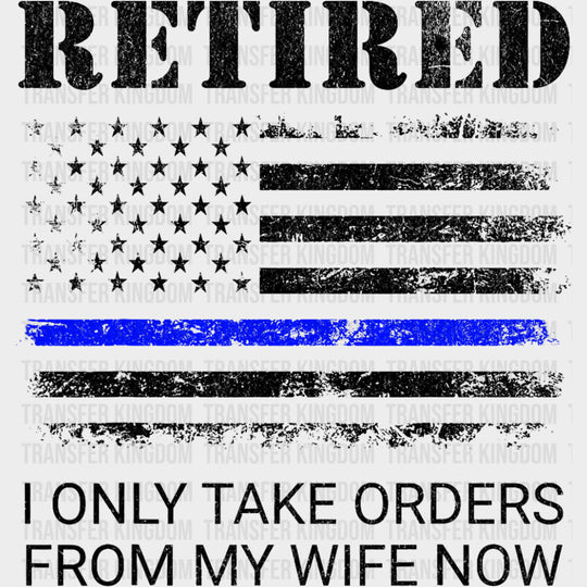 Retired, I Only Take Orders From My Wife - Police DTF Transfers transfer-kingdom Dark Color Design (See Imaging)