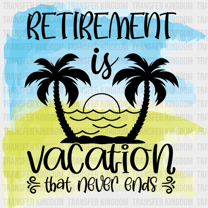 Retirement Is Vacation That Never Ends - Retirement DTF Transfers