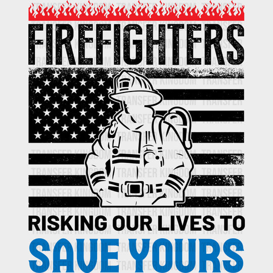 Risking Our Lives To Save Yours - Fire Department DTF Transfers transfer-kingdom Dark Color Design (See Imaging)