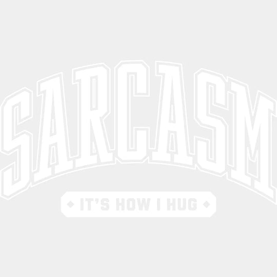 Sarcasm It’s How I Hug - Funny Dtf Transfer Unisex S & M (10’’) / Light Color Design See Imaging