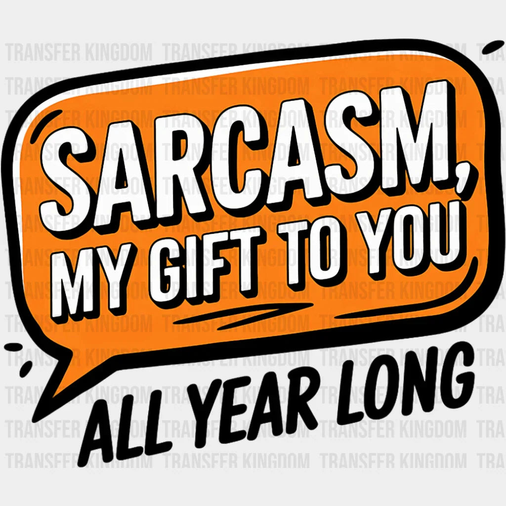 Sarcasm My Gift To You - Funny DTF Transfer Adult Unisex - S & M (10’’) / Dark Color Design (See Imaging)