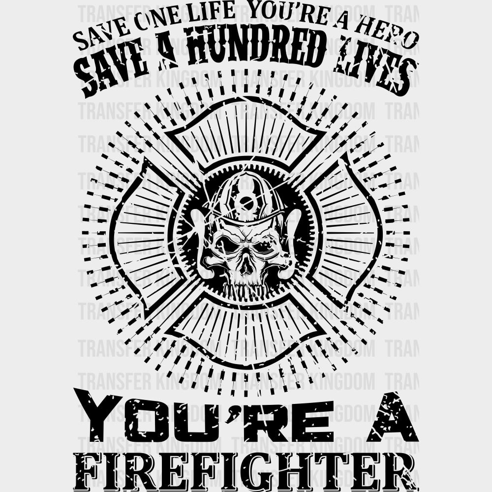 Save A Hundred Lives You're A Firefighter - Fire Department DTF Transfers transfer-kingdom Dark Color Design (See Imaging)