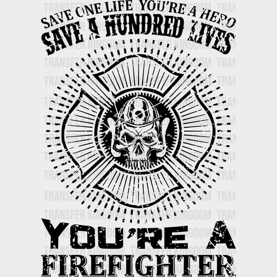 Save A Hundred Lives You're A Firefighter - Fire Department DTF Transfers transfer-kingdom Dark Color Design (See Imaging)