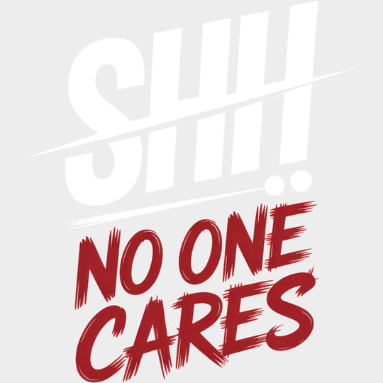 Shh No One Cares - Funny DTF Transfers Adult Unisex - S & M (10’’) / Light Color Design (See Imaging)