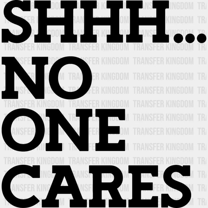 Shhh... No One Cares - Funny DTF Heat Transfer