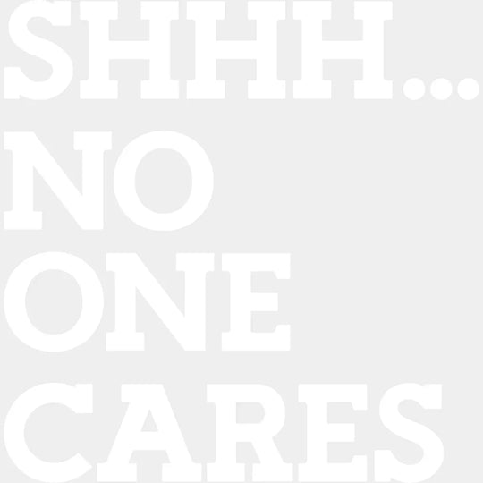 Shhh... No One Cares - Funny Dtf Heat Transfer Unisex S & M (10’’) / Light Color Design See Imaging