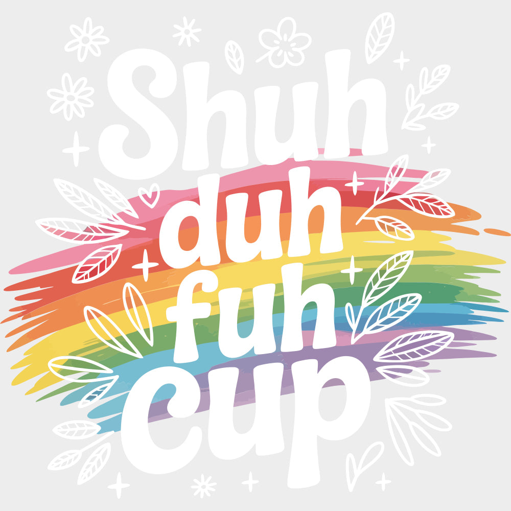 Shuh Duh Fuh Cup - Funny DTF Transfers Adult Unisex - S & M (10’’) / Light Color Design (See Imaging)