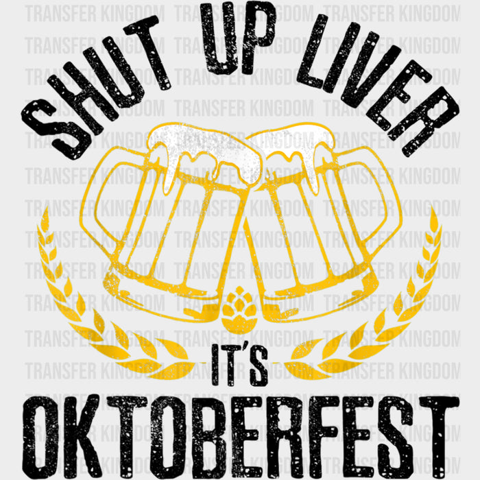 Shut Up Liver, It's Oktoberfest - Oktoberfest DTF Transfers