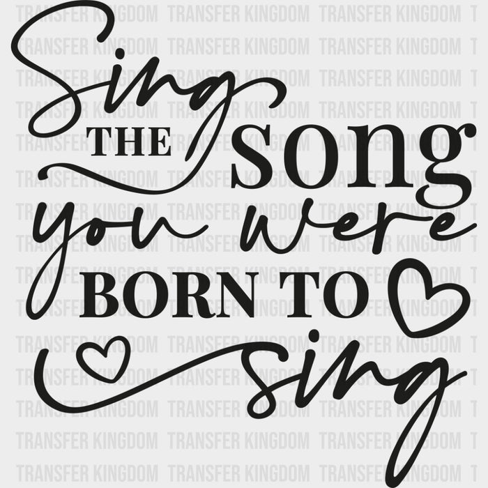 Sing The Song You Were Born To Sing - Singing DTF Transfers