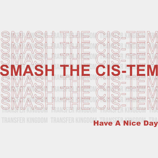 Smash The Cis-Tem - Transgender Iron On Dtf Transfer