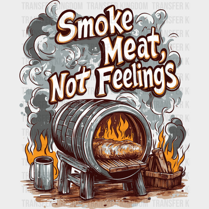 Smoke Meat, Not Feelings - BBQ DTF Transfers