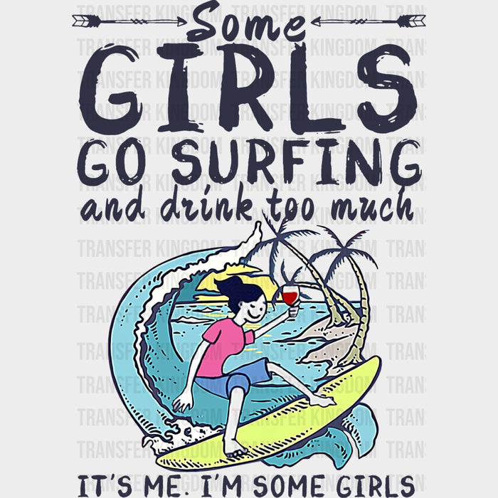 Some Girls Go Surfing And Drink Too Much - Surfing DTF Transfers
