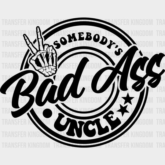 Somebody's Bad Ass Uncle - Uncle DTF Transfers transfer-kingdom Dark Color Design (See Imaging)