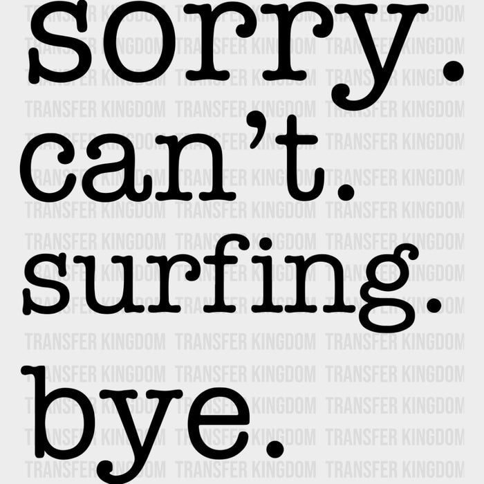 Sorry. Can't. Surfing. Bye. - Surfing DTF Transfers