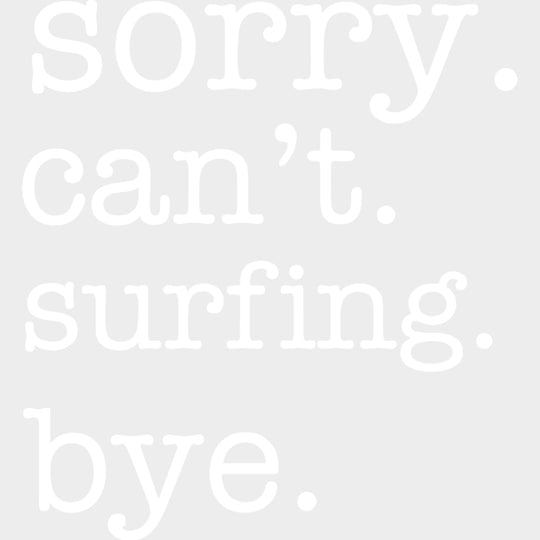 Sorry. Can't. Surfing. Bye. - Surfing DTF Transfers transfer-kingdom Light Color Design (See Imaging)
