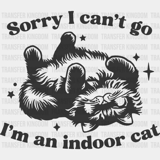 Sorry I Can’t Go I’m An Indoor Cat - Cat DTF Transfer Adult Unisex - S & M (10’’) / Dark Color Design (See Imaging)