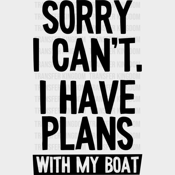 Sorry I Can't, I Have Plans - Boating DTF Transfers