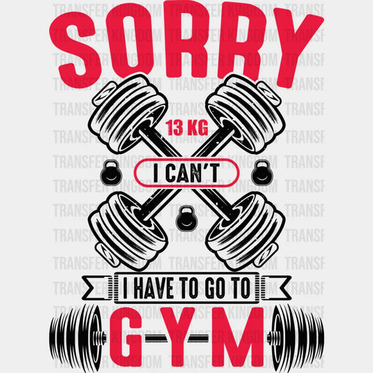Sorry I Can’t Have To Go Gym - Gym Dtf Heat Transfer Unisex S & M (10’’) / Dark Color Design