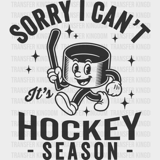 Sorry I Can’t It’s Hockey Season - Hockey DTF Transfers Adult Unisex - S & M (10’’) / Dark Color Design (See Imaging)