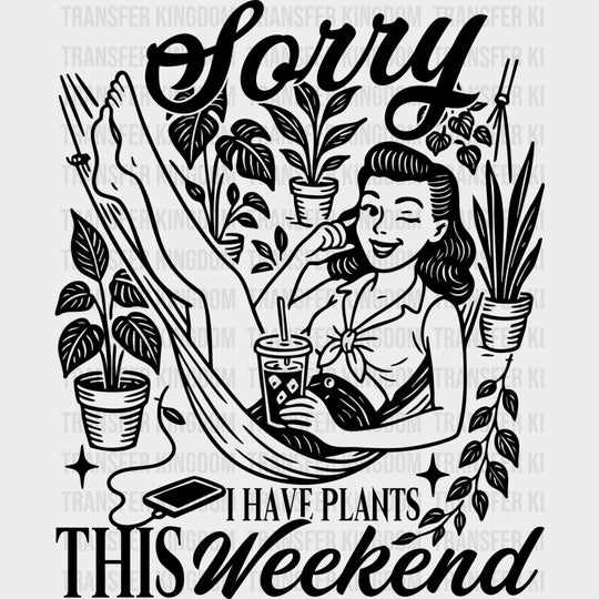 Sorry I Have Plants This Weekend - Plants DTF Transfers Adult Unisex - S & M (10’’) / Dark Color Design (See Imaging)