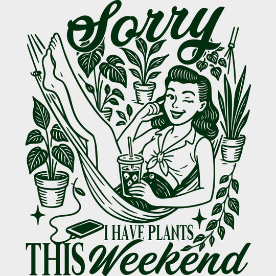 Sorry I Have Plants This Weekend - Plants DTF Transfers Adult Unisex - S & M (10’’) / Green Color Design (See Imaging)