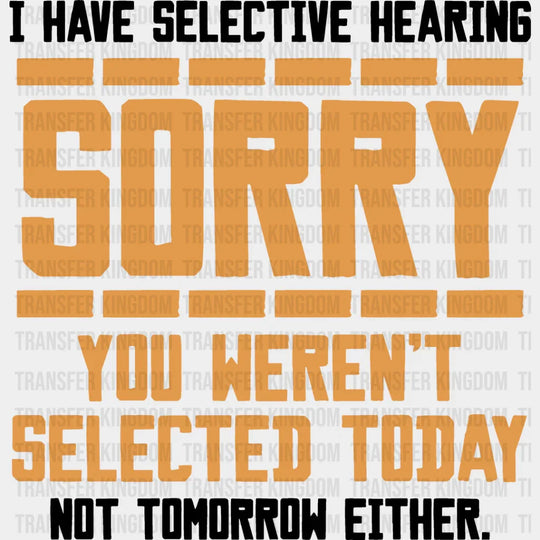 Sorry You Weren’t Selected Today - Funny Dtf Heat Transfer Unisex S & M (10’’) / Dark Color
