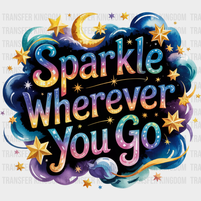 Sparkle Wherever You Go - Quotes DTF Transfers