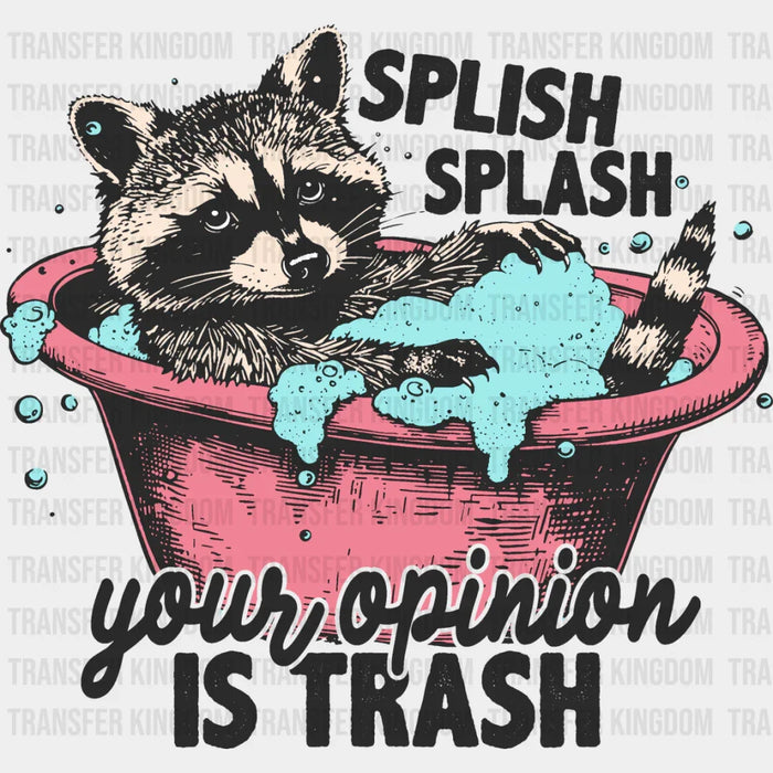 Splish Splash Your Opinion Is Trash - Funny DTF Transfer