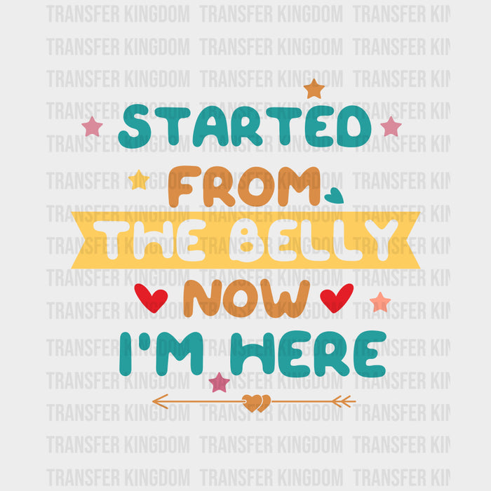 Started From The Belly Now I'm Here - Baby DTF Transfer