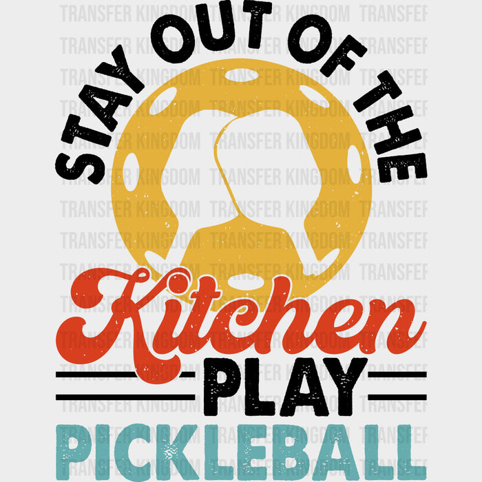 Stay Out Of The Kitchen, Play Pickleball - Pickleball DTF Transfers