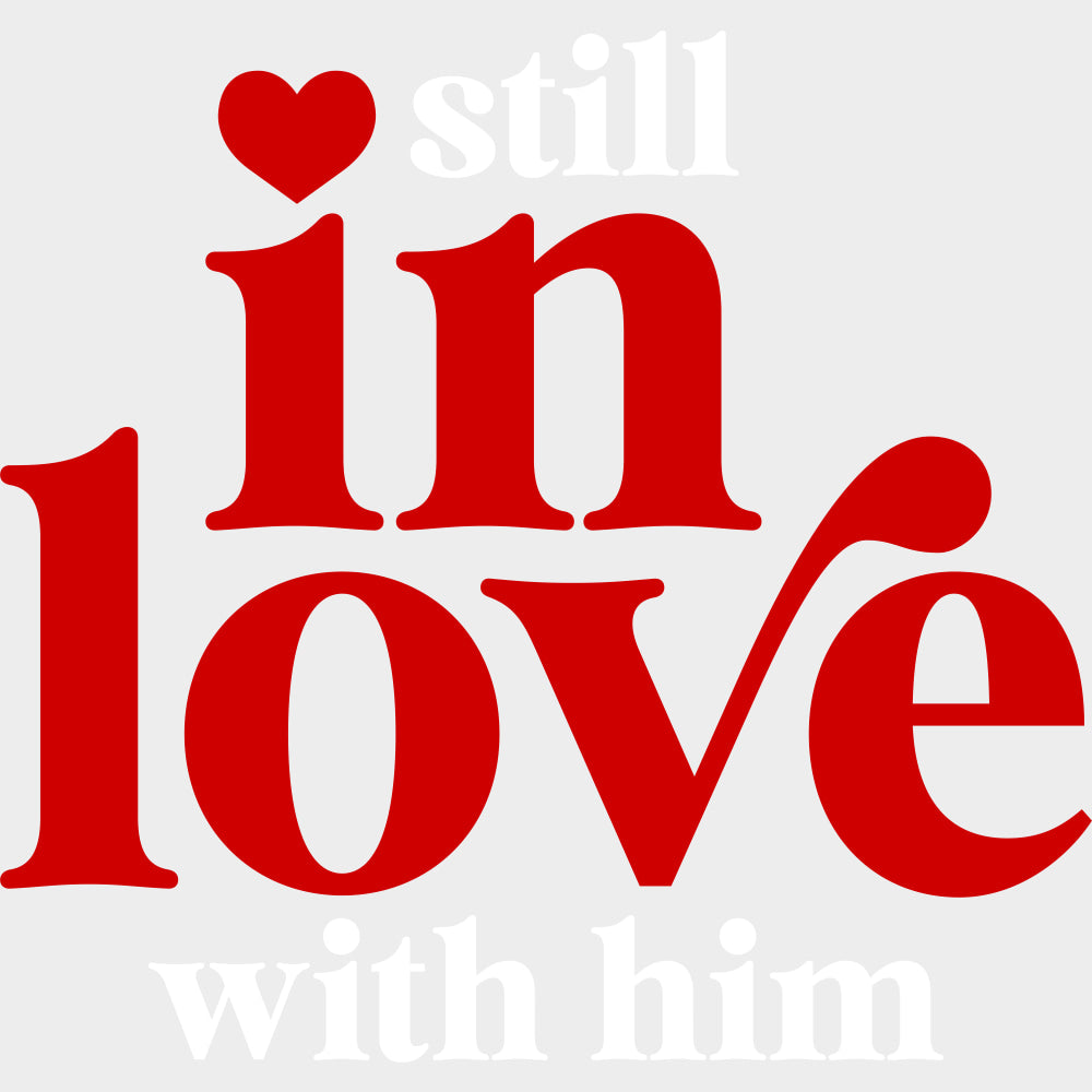 Still In Love With Him - Anniversary DTF Transfer transfer-kingdom Light Color Design (See Imaging)