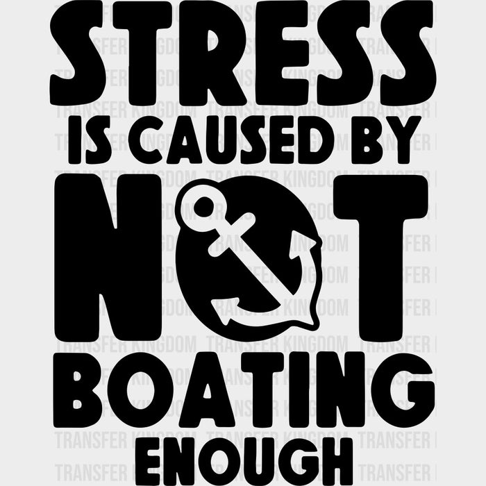 Stress Is Caused By Not Boating - Boating DTF Transfers