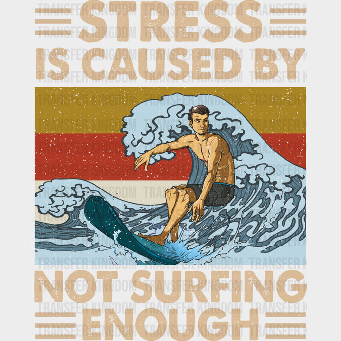 Stress Is Caused By Not Surfing Enough - Surfing DTF Transfers