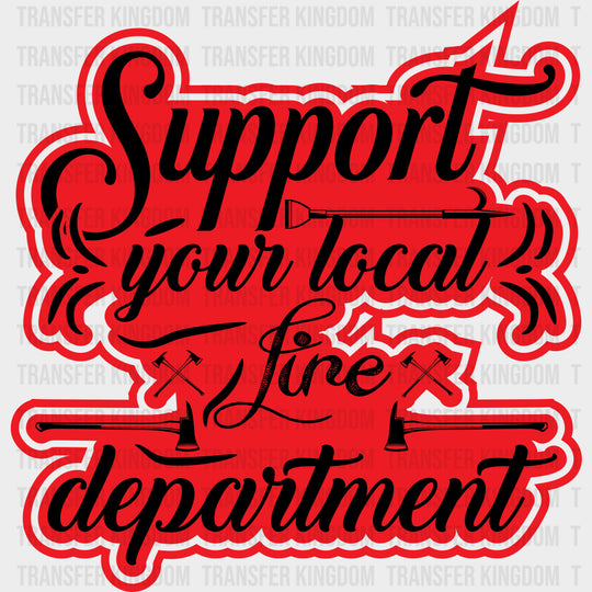 Support Your Local Fire Department - Fire Department DTF Transfers Adult Unisex - S & M (10’’) / Dark Color Design (See