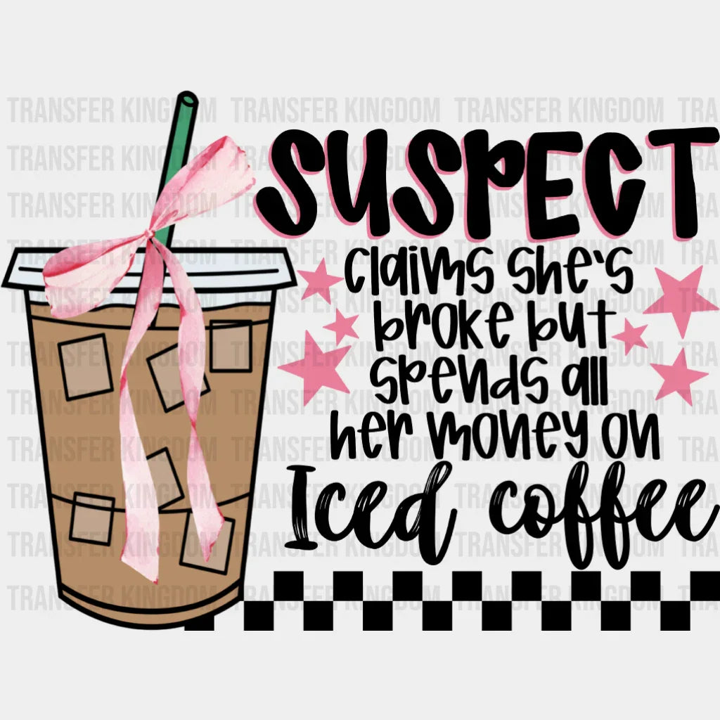 Suspect Claims She’s Broke But Spends All Her Money On Iced Coffee - Coffee DTF Transfer Adult Unisex - S & M (10’’)