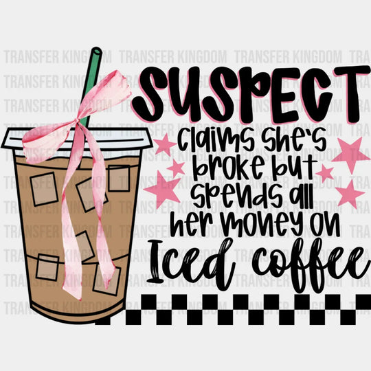 Suspect Claims She’s Broke But Spends All Her Money On Iced Coffee - Coffee DTF Transfer Adult Unisex - S & M (10’’)
