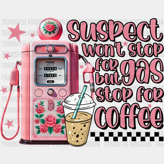 Suspect Won’t Stop For Gas But Stop For Coffee - Coffee DTF Transfer Adult Unisex - S & M (10’’) / Dark Color Design