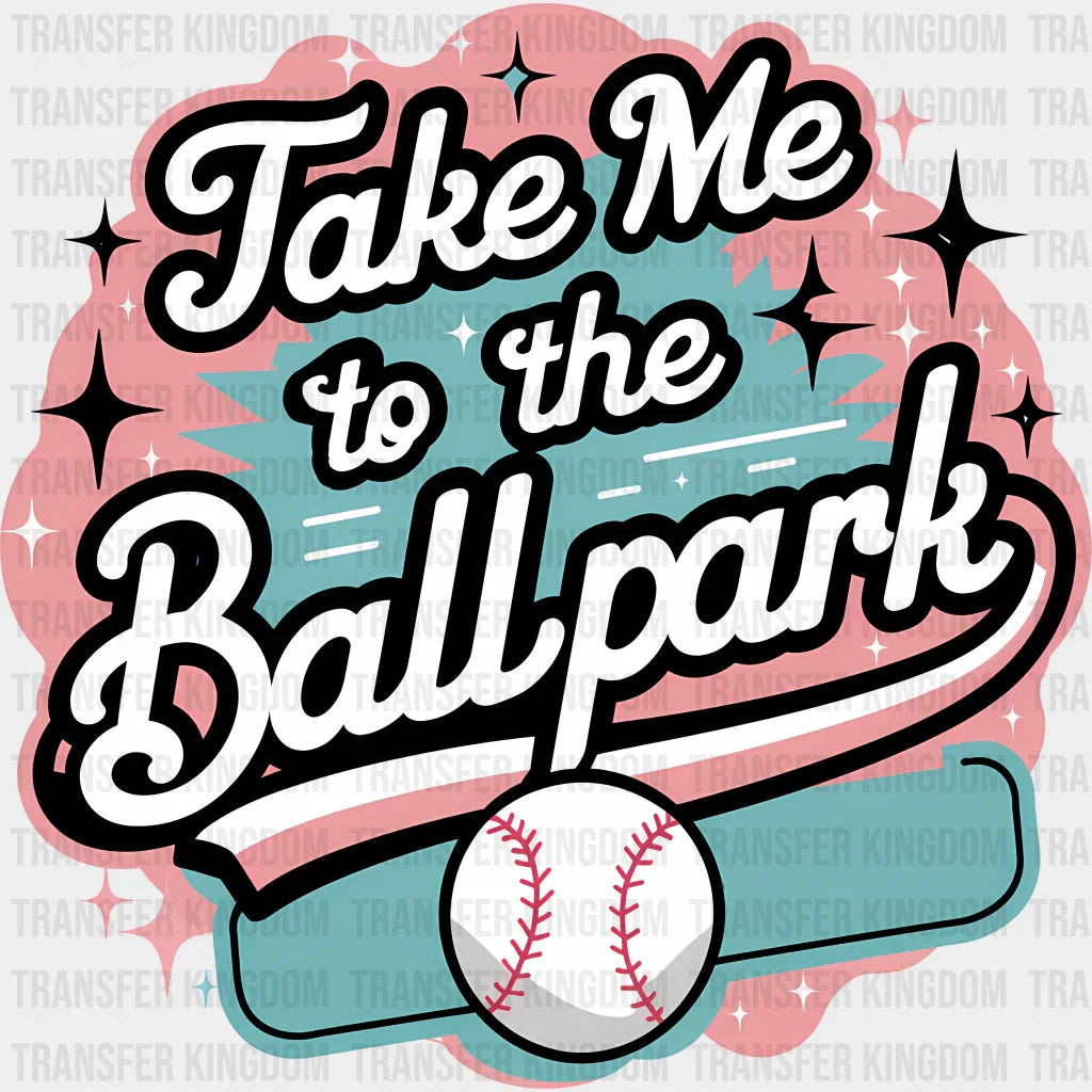 Take Me To The Ballpark Design - Baseball Dtf Heat Transfer