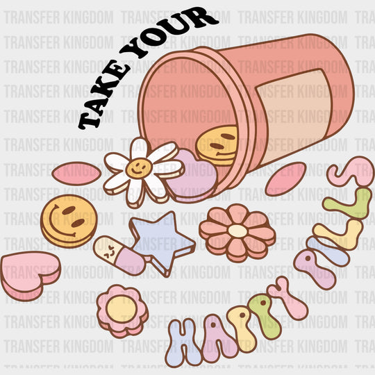 Take Your Happy Pills - Mental Health DTF Transfers transfer-kingdom Dark Color Design (See Imaging)