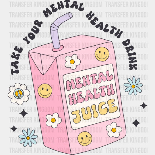 Take Your Mental Health Drink - Mental Health DTF Transfer