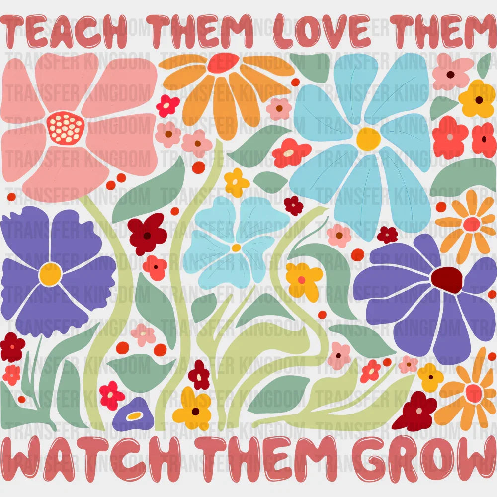 Teach Them Love Them Watch Them Grow Floral Design - Teachers DTF Transfer Adult Unisex - S & M (10’’) / Dark Color